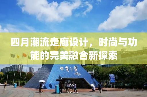 四月潮流走廊設(shè)計，時尚與功能的完美融合新探索