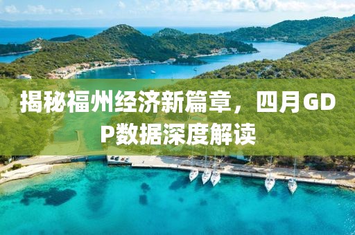揭秘福州經(jīng)濟新篇章，四月GDP數(shù)據(jù)深度解讀