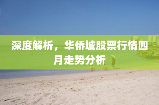 深度解析，華僑城股票行情四月走勢(shì)分析