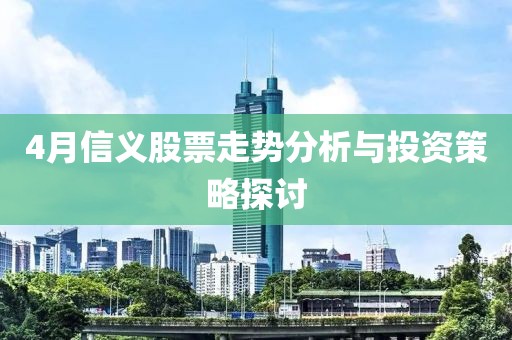4月信義股票走勢(shì)分析與投資策略探討