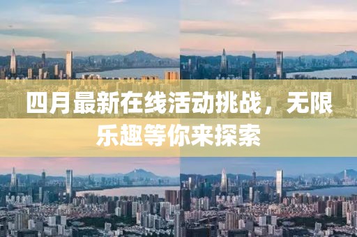 四月最新在線活動(dòng)挑戰(zhàn)，無限樂趣等你來探索