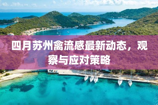 四月蘇州禽流感最新動態(tài)，觀察與應(yīng)對策略