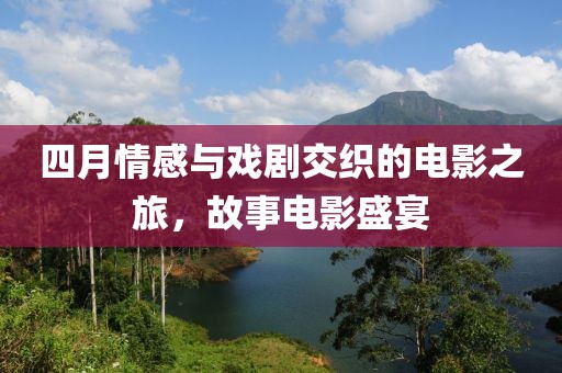 四月情感與戲劇交織的電影之旅，故事電影盛宴