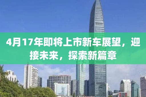 4月17年即將上市新車展望，迎接未來，探索新篇章