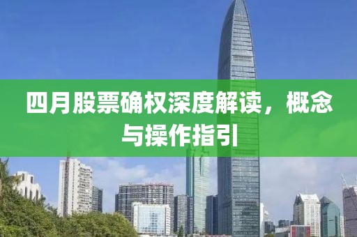 四月股票確權(quán)深度解讀，概念與操作指引
