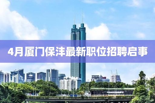 4月廈門保灃最新職位招聘啟事