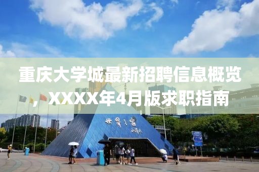 重慶大學城最新招聘信息概覽，XXXX年4月版求職指南