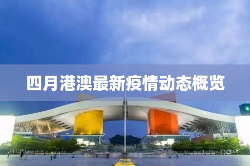 四月港澳最新疫情動(dòng)態(tài)概覽