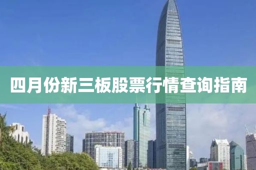 四月份新三板股票行情查詢指南
