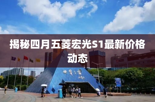 揭秘四月五菱宏光S1最新價(jià)格動(dòng)態(tài)