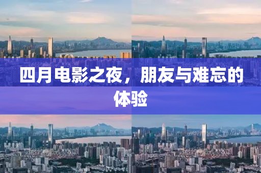 四月電影之夜，朋友與難忘的體驗