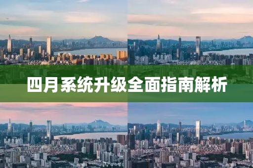 四月系統(tǒng)升級(jí)全面指南解析