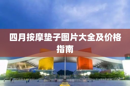四月按摩墊子圖片大全及價格指南