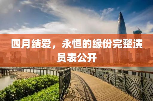 四月結(jié)愛，永恒的緣份完整演員表公開