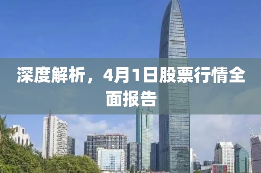 深度解析，4月1日股票行情全面報(bào)告