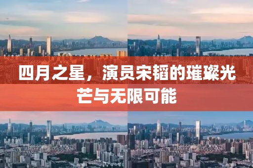 四月之星，演員宋韜的璀璨光芒與無限可能