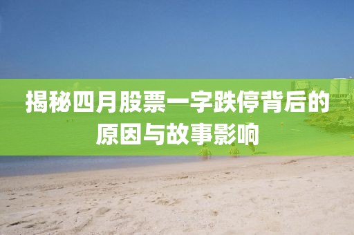 揭秘四月股票一字跌停背后的原因與故事影響