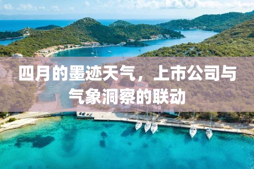 四月的墨跡天氣，上市公司與氣象洞察的聯(lián)動(dòng)