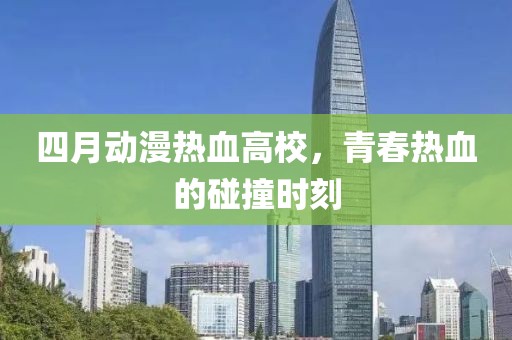 四月動(dòng)漫熱血高校，青春熱血的碰撞時(shí)刻