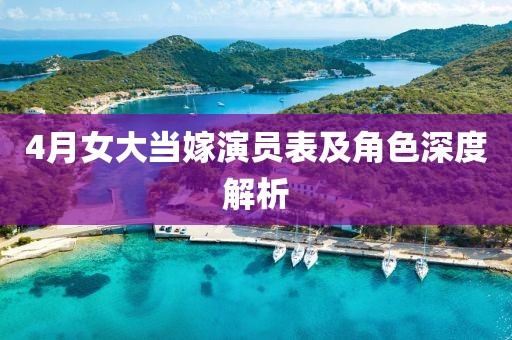 4月女大當(dāng)嫁演員表及角色深度解析