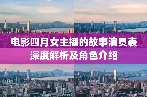 電影四月女主播的故事演員表深度解析及角色介紹