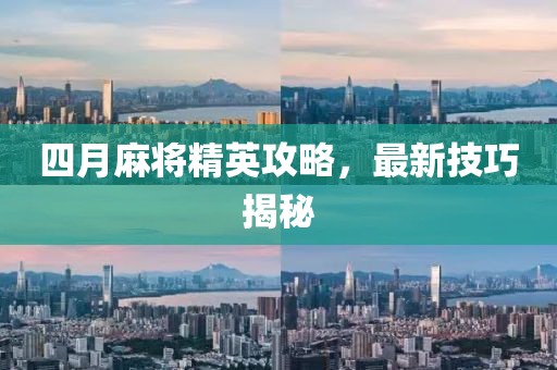 四月麻將精英攻略，最新技巧揭秘