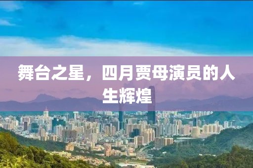 舞臺(tái)之星，四月賈母演員的人生輝煌