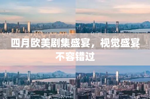 四月歐美劇集盛宴，視覺(jué)盛宴不容錯(cuò)過(guò)