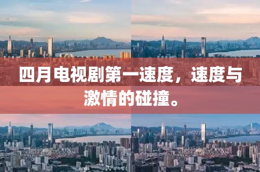 四月電視劇第一速度，速度與激情的碰撞。