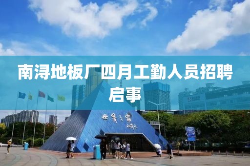 南潯地板廠四月工勤人員招聘啟事