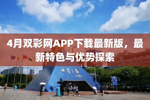 4月雙彩網(wǎng)APP下載最新版，最新特色與優(yōu)勢探索