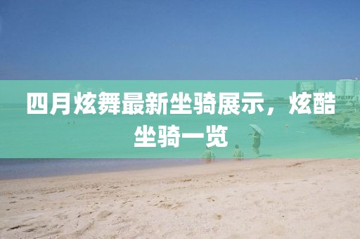 四月炫舞最新坐騎展示，炫酷坐騎一覽