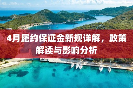 4月履約保證金新規(guī)詳解，政策解讀與影響分析