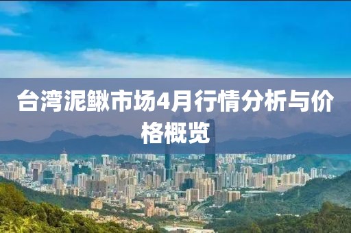 臺(tái)灣泥鰍市場(chǎng)4月行情分析與價(jià)格概覽