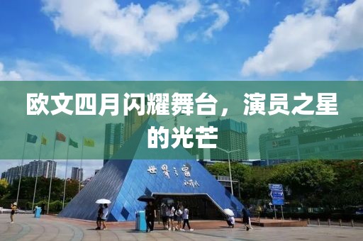 歐文四月閃耀舞臺(tái)，演員之星的光芒