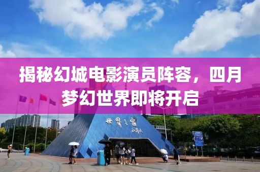 揭秘幻城電影演員陣容，四月夢(mèng)幻世界即將開(kāi)啟