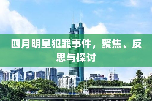 四月明星犯罪事件，聚焦、反思與探討