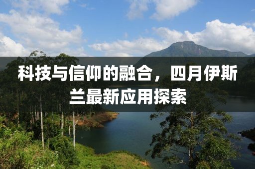 科技與信仰的融合，四月伊斯蘭最新應(yīng)用探索