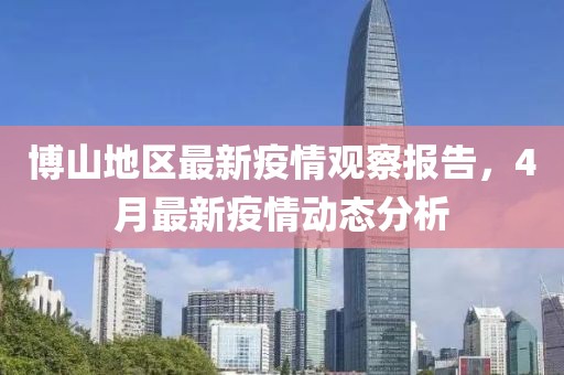 博山地區(qū)最新疫情觀察報告，4月最新疫情動態(tài)分析