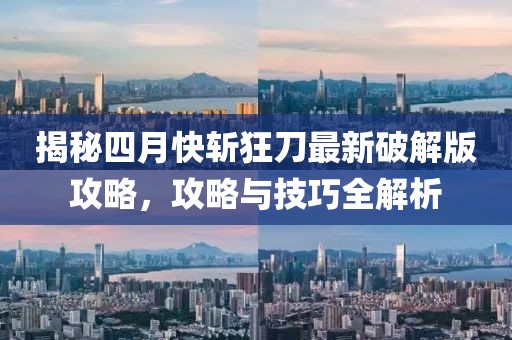 揭秘四月快斬狂刀最新破解版攻略，攻略與技巧全解析
