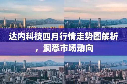 達(dá)內(nèi)科技四月行情走勢圖解析，洞悉市場動向
