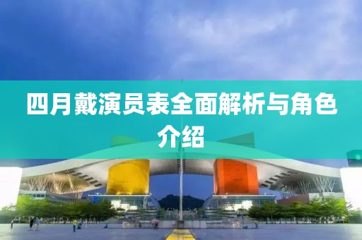 四月戴演員表全面解析與角色介紹