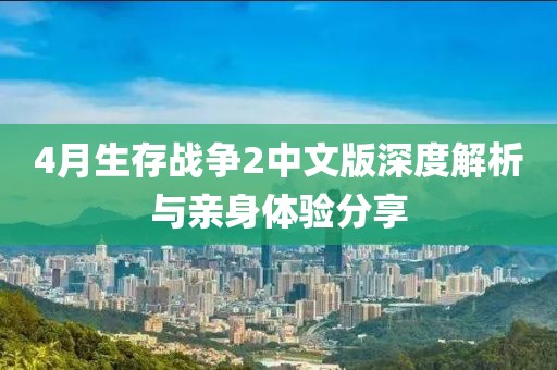 4月生存戰(zhàn)爭(zhēng)2中文版深度解析與親身體驗(yàn)分享