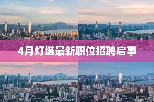 4月燈塔最新職位招聘啟事