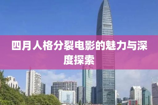 四月人格分裂電影的魅力與深度探索