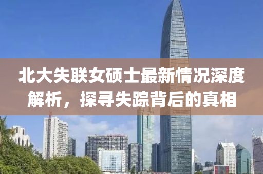 北大失聯(lián)女碩士最新情況深度解析，探尋失蹤背后的真相