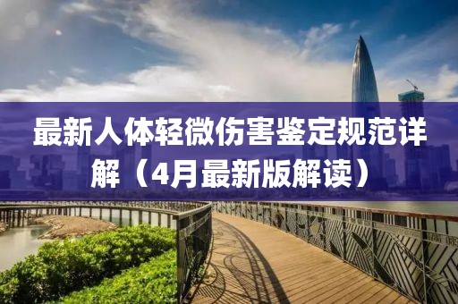 最新人體輕微傷害鑒定規(guī)范詳解（4月最新版解讀）
