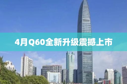 4月Q60全新升級(jí)震撼上市