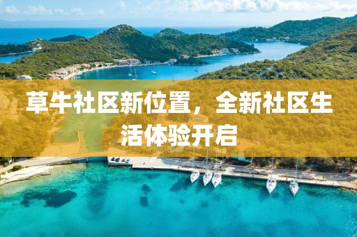 草牛社區(qū)新位置，全新社區(qū)生活體驗開啟
