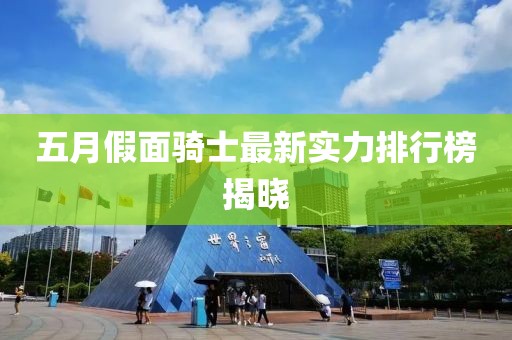 五月假面騎士最新實(shí)力排行榜揭曉